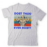 Dost Thou Even Hoist Tshirt Unisex