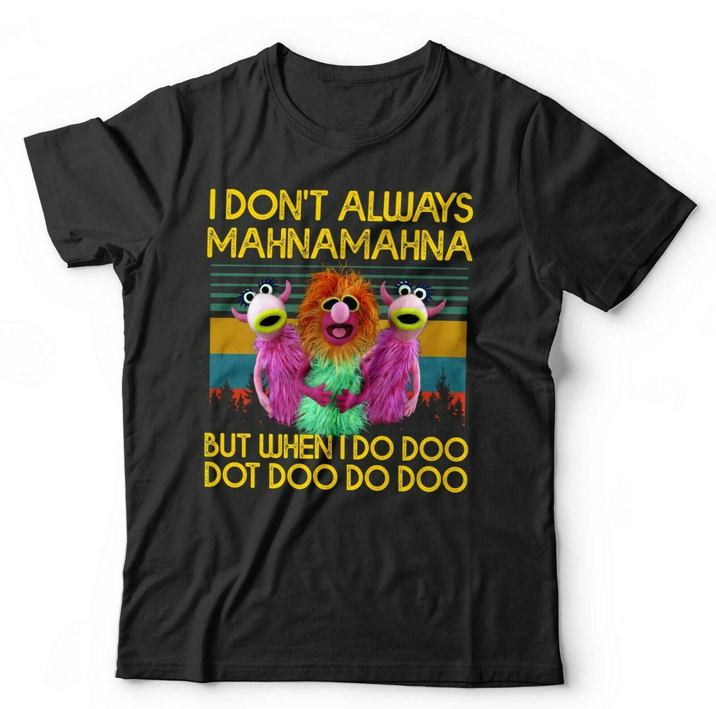 I Don't Always Mahnamahna Tshirt Unisex & Kids