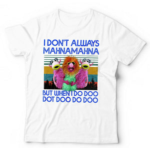 I Don't Always Mahnamahna Tshirt Unisex & Kids