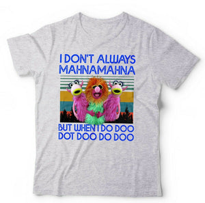 I Don't Always Mahnamahna Tshirt Unisex & Kids