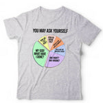 You May Ask Yourself Tshirt Unisex