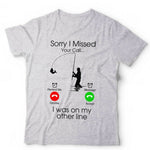 Sorry I Missed Your Call Fishing Tshirt Unisex