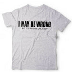 I May Be Wrong But It's Highly Unlikely Tshirt Unisex & Kids
