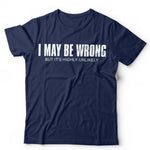 I May Be Wrong But It's Highly Unlikely Tshirt Unisex & Kids