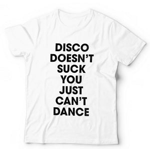 Disco Doesn't Suck You Just Can't Dance Tshirt Unisex & Kids