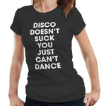 Disco Doesn't Suck You Just Can't Dance Tshirt Fitted Ladies