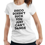 Disco Doesn't Suck You Just Can't Dance Tshirt Fitted Ladies