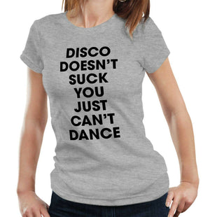 Disco Doesn't Suck You Just Can't Dance Tshirt Fitted Ladies