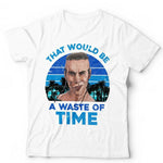 That Would Be A Waste Of Time Tshirt Unisex & Kids