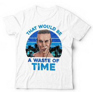 That Would Be A Waste Of Time Tshirt Unisex & Kids