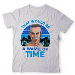 That Would Be A Waste Of Time Tshirt Unisex & Kids