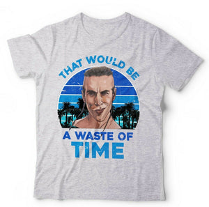 That Would Be A Waste Of Time Tshirt Unisex & Kids