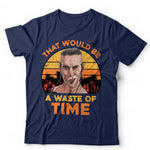 That Would Be A Waste Of Time Tshirt Unisex & Kids