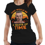 That Would Be A Waste Of Time Tshirt Fitted Ladies