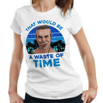 That Would Be A Waste Of Time Tshirt Fitted Ladies