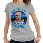 That Would Be A Waste Of Time Tshirt Fitted Ladies