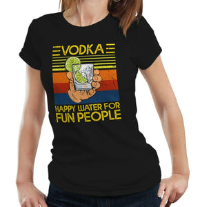 Vodka Happy Water For Fun People Tshirt Fitted Ladies