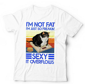 I'm Not Fat I'm Just So Freakin' Sexy Tshirt Unisex & Kids