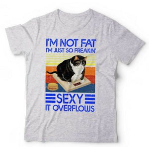 I'm Not Fat I'm Just So Freakin' Sexy Tshirt Unisex & Kids