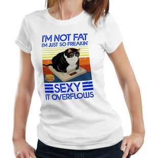 I'm Not Fat I'm Just So Freakin' Sexy Tshirt Fitted Ladies