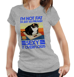 I'm Not Fat I'm Just So Freakin' Sexy Tshirt Fitted Ladies