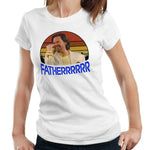 Fatherrr Fatherrrrrr Tshirt Fitted Ladies