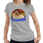 Fatherrr Fatherrrrrr Tshirt Fitted Ladies