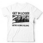 Get In Loser We're Going Killing Tshirt Unisex & Kids