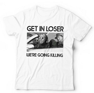 Get In Loser We're Going Killing Tshirt Unisex & Kids