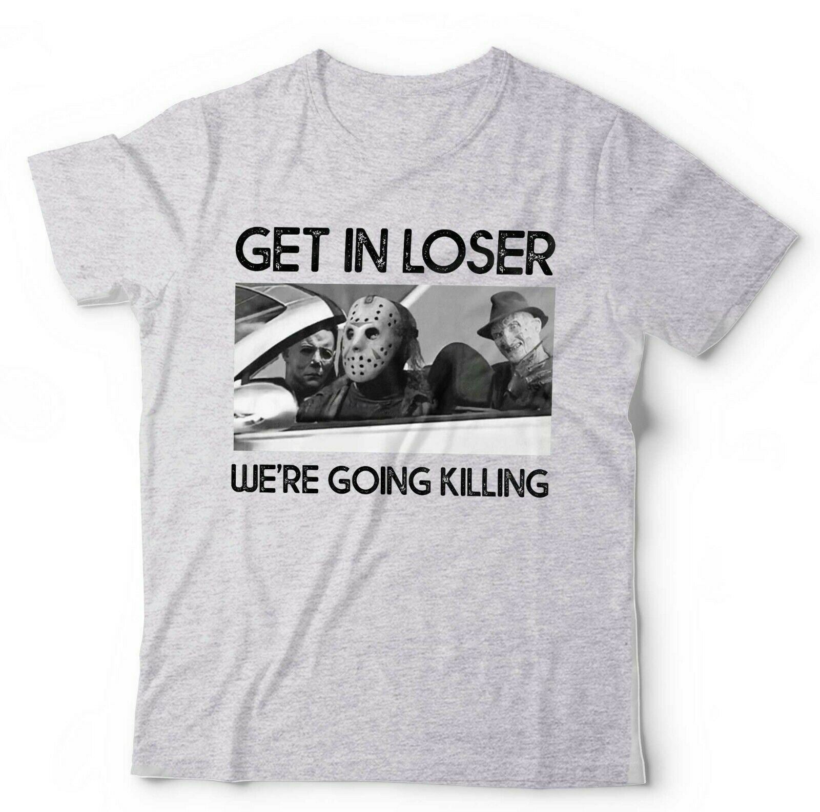 Get In Loser We're Going Killing Tshirt Unisex & Kids