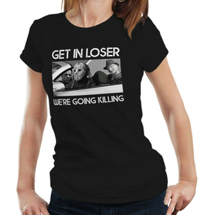 Get In Loser We're Going Killing Tshirt Fitted Ladies