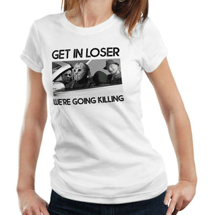 Get In Loser We're Going Killing Tshirt Fitted Ladies