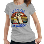 I'm Not Old I'm Classic Tshirt Ladies Fitted