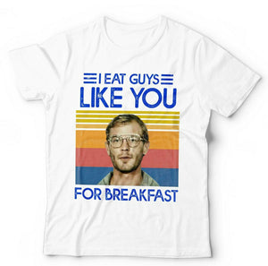 I Eat Guys Like You For Breakfast Tshirt Unisex