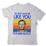 I Eat Guys Like You For Breakfast Tshirt Unisex