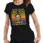 I Eat Guys Like You For Breakfast Tshirt Fitted Ladies