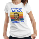 I Eat Guys Like You For Breakfast Tshirt Fitted Ladies