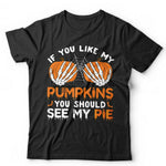 If You Like My Pumpkins you Should See My Pie Tshirt Unisex