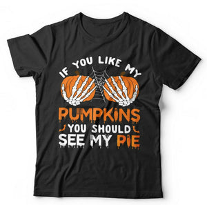 If You Like My Pumpkins you Should See My Pie Tshirt Unisex