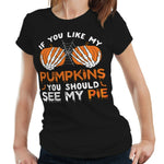 If You Like My Pumpkins you Should See My Pie Tshirt Fitted Ladies