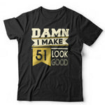 Damn I Make 51 Look Good Tshirt Unisex