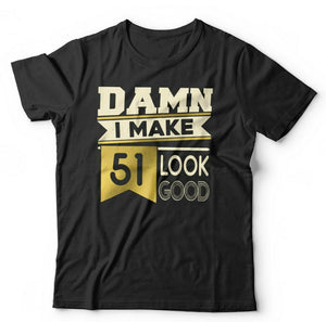 Damn I Make 51 Look Good Tshirt Unisex