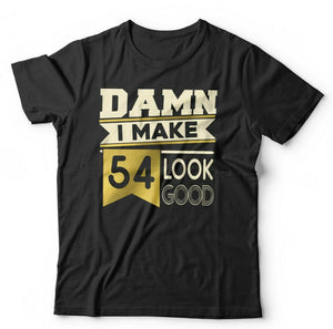 Damn I Make 54 Look Good Tshirt Unisex