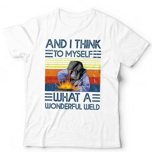 And I Think To Myself What A Wonderful Weld Tshirt Unisex