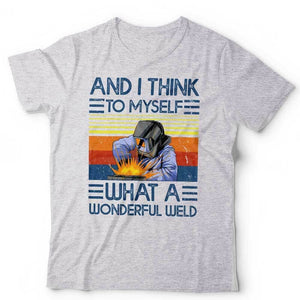 And I Think To Myself What A Wonderful Weld Tshirt Unisex