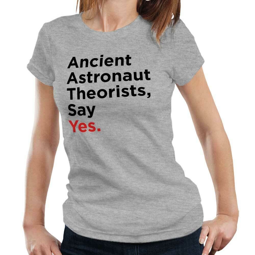 Ancient Astronaut Theorists Say Yes Tshirt Fitted Ladies