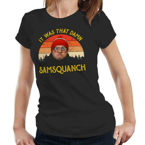 It Was That Damn Samsquanch Tshirt Fitted Laides