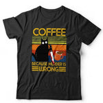 Coffee Because Murder Is Wrong TShirt Unisex