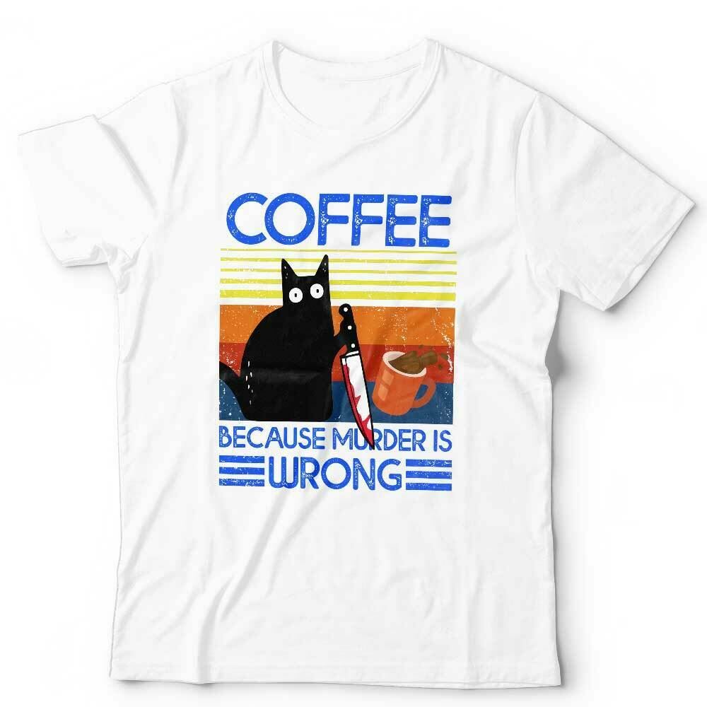 Coffee Because Murder Is Wrong TShirt Unisex