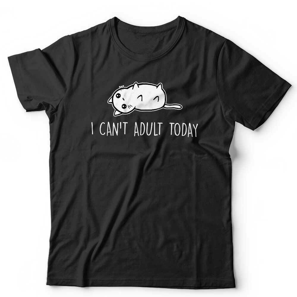 I Can't Adult Today Tshirt Unisex